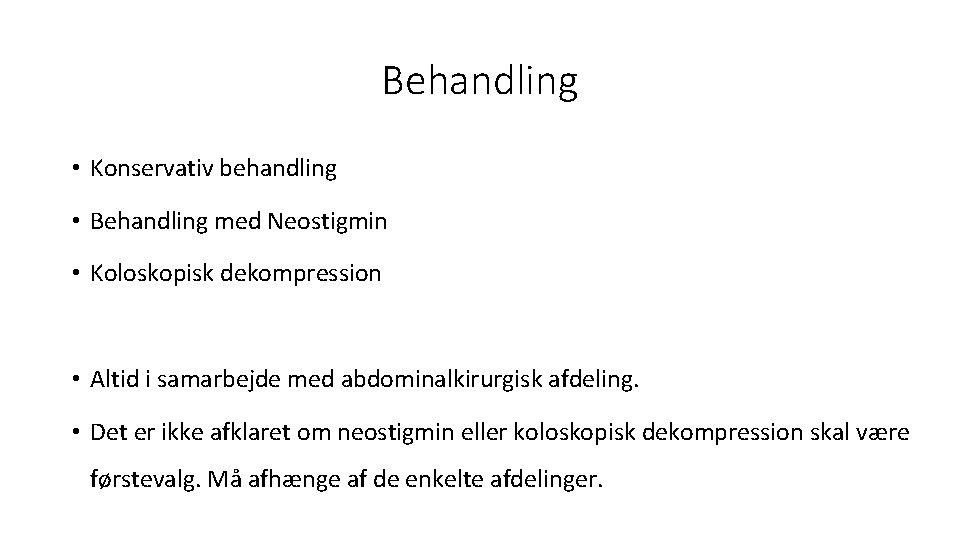 Behandling • Konservativ behandling • Behandling med Neostigmin • Koloskopisk dekompression • Altid i