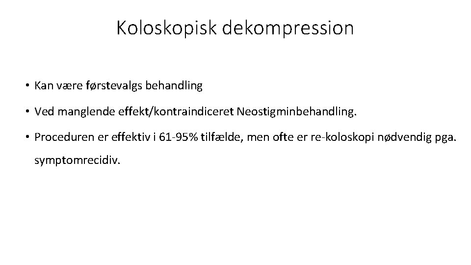 Koloskopisk dekompression • Kan være førstevalgs behandling • Ved manglende effekt/kontraindiceret Neostigminbehandling. • Proceduren