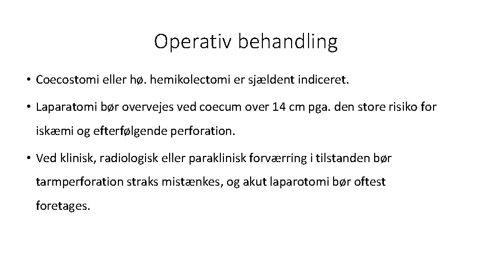 Operativ behandling • Coecostomi eller hø. hemikolectomi er sjældent indiceret. • Laparatomi bør overvejes