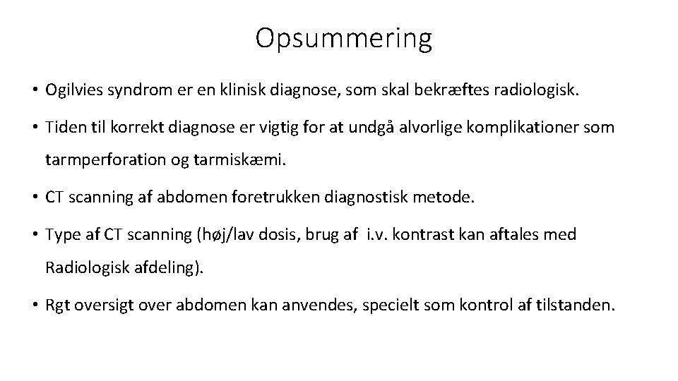 Opsummering • Ogilvies syndrom er en klinisk diagnose, som skal bekræftes radiologisk. • Tiden