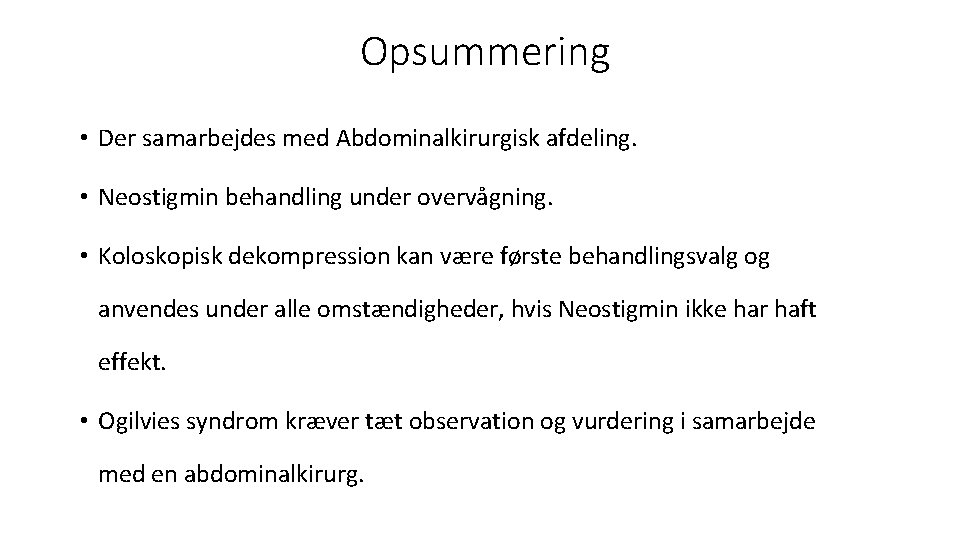 Opsummering • Der samarbejdes med Abdominalkirurgisk afdeling. • Neostigmin behandling under overvågning. • Koloskopisk