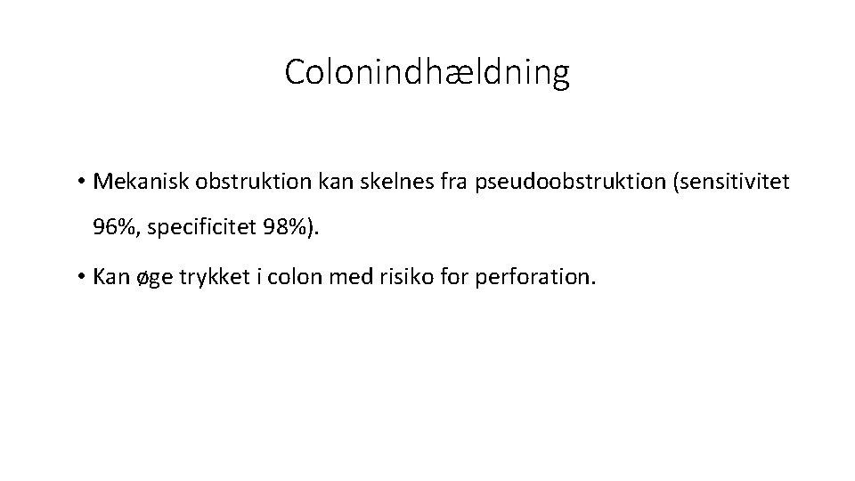 Colonindhældning • Mekanisk obstruktion kan skelnes fra pseudoobstruktion (sensitivitet 96%, specificitet 98%). • Kan