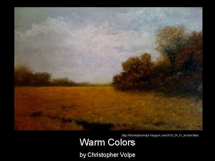 http: //christophervolpe. blogspot. com/2010_04_01_archive. html Warm Colors by Christopher Volpe http: //christophervolpe. blogspot. com/2010_04_01_archive. html Warm Colors by Christopher Volpe