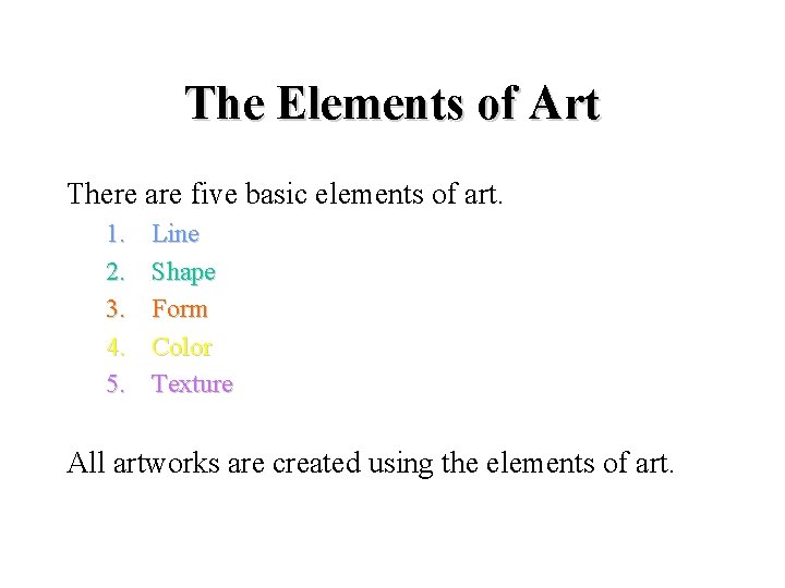The Elements of Art There are five basic elements of art. 1. 2. 3. The Elements of Art There are five basic elements of art. 1. 2. 3.