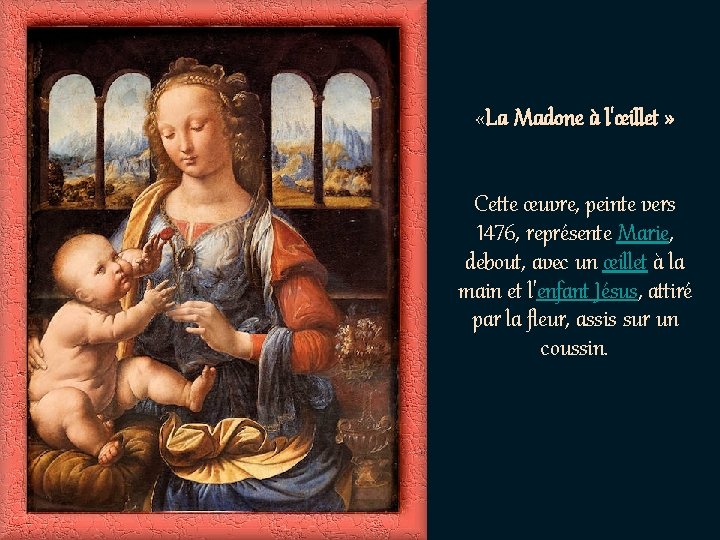  «La Madone à l'œillet » Cette œuvre, peinte vers 1476, représente Marie, debout,