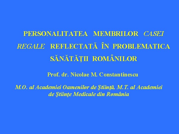 PERSONALITATEA MEMBRILOR CASEI REGALE REFLECTATĂ ÎN PROBLEMATICA SĂNĂTĂŢII ROM NILOR Prof. dr. Nicolae M.