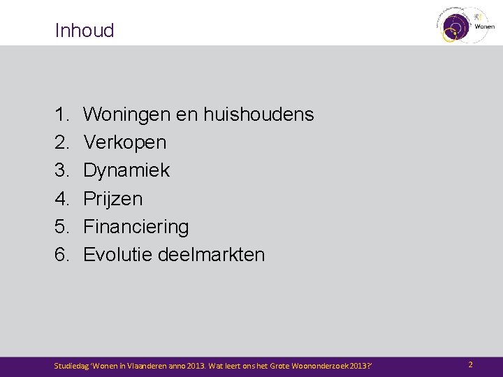 Inhoud 1. 2. 3. 4. 5. 6. Woningen en huishoudens Verkopen Dynamiek Prijzen Financiering