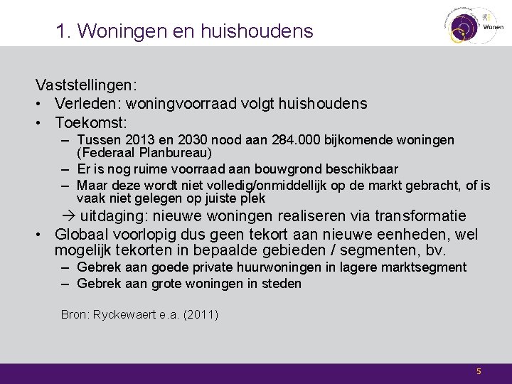 1. Woningen en huishoudens Vaststellingen: • Verleden: woningvoorraad volgt huishoudens • Toekomst: – Tussen