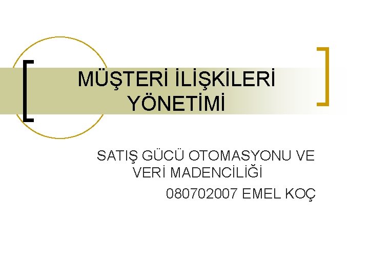 MÜŞTERİ İLİŞKİLERİ YÖNETİMİ SATIŞ GÜCÜ OTOMASYONU VE VERİ MADENCİLİĞİ 080702007 EMEL KOÇ 