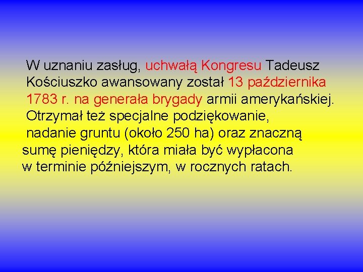 W uznaniu zasług, uchwałą Kongresu Tadeusz Kościuszko awansowany został 13 października 1783 r. na