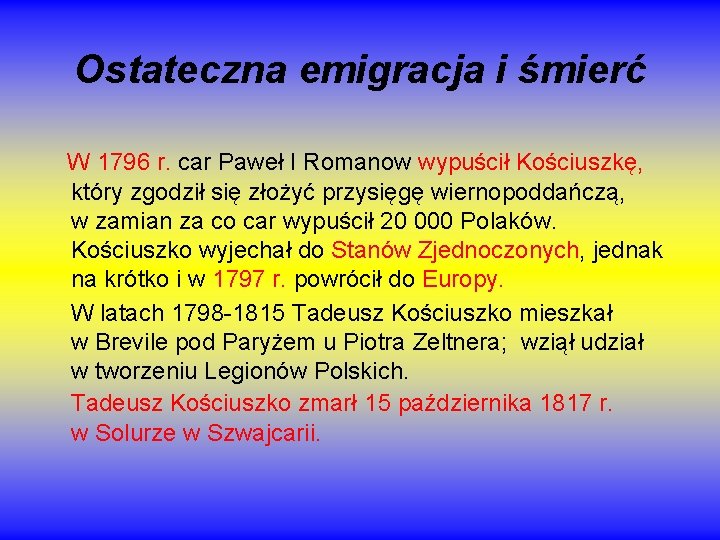 Ostateczna emigracja i śmierć W 1796 r. car Paweł I Romanow wypuścił Kościuszkę, który