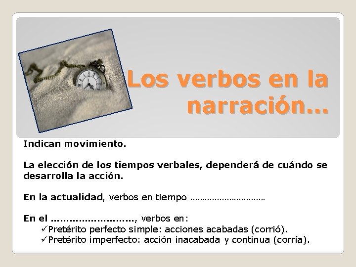 Los verbos en la narración… Indican movimiento. La elección de los tiempos verbales, dependerá