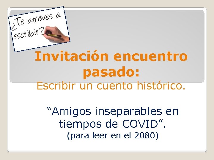 Invitación encuentro pasado: Escribir un cuento histórico. “Amigos inseparables en tiempos de COVID”. (para