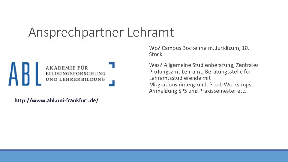 Ansprechpartner Lehramt Wo? Campus Bockenheim, Juridicum, 10. Stock Was? Allgemeine Studienberatung, Zentrales Prüfungsamt Lehramt,