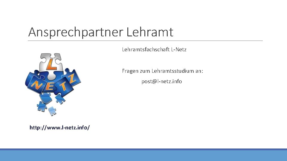 Ansprechpartner Lehramtsfachschaft L-Netz Fragen zum Lehramtsstudium an: post@l-netz. info http: //www. l-netz. info/ 