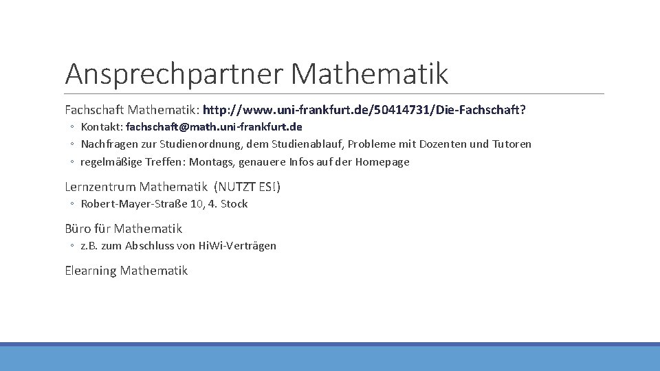 Ansprechpartner Mathematik Fachschaft Mathematik: http: //www. uni-frankfurt. de/50414731/Die-Fachschaft? ◦ Kontakt: fachschaft@math. uni-frankfurt. de ◦