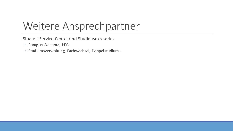 Weitere Ansprechpartner Studien-Service-Center und Studiensekretariat ◦ Campus Westend, PEG ◦ Studiumsverwaltung, Fachwechsel, Doppelstudium. .