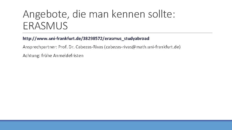 Angebote, die man kennen sollte: ERASMUS http: //www. uni-frankfurt. de/38298572/erasmus_studyabroad Ansprechpartner: Prof. Dr. Cabezas-Rivas