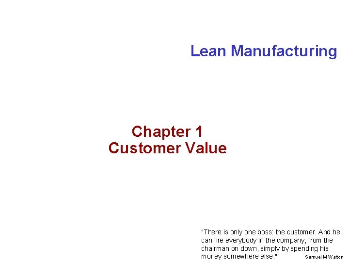 Lean Manufacturing Chapter 1 Customer Value "There is only one boss: the customer. And