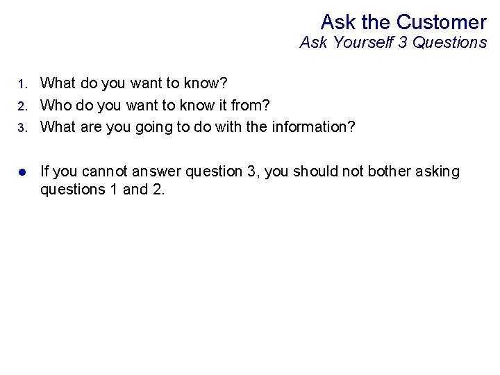 Ask the Customer Ask Yourself 3 Questions What do you want to know? 2.