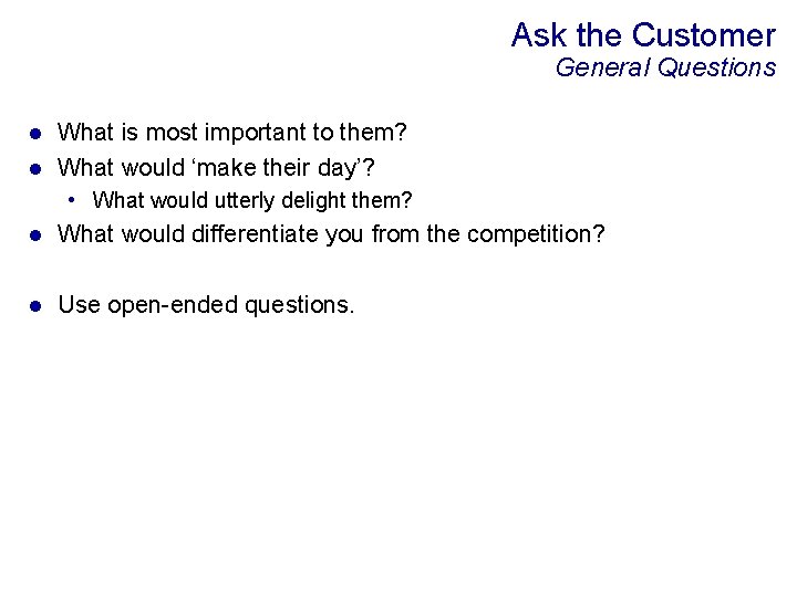 Ask the Customer General Questions What is most important to them? l What would