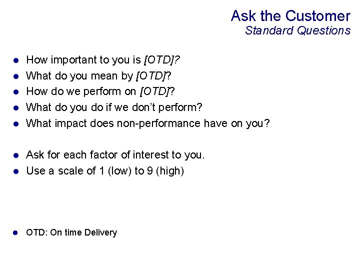 Ask the Customer Standard Questions l l l How important to you is [OTD]?