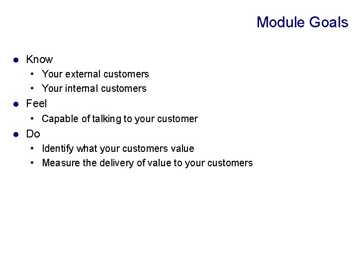 Module Goals l Know • Your external customers • Your internal customers l Feel