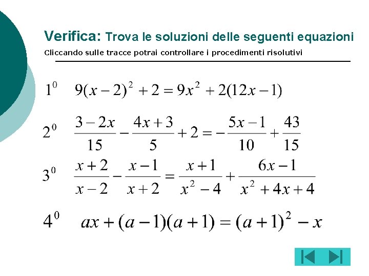 Verifica: Trova le soluzioni delle seguenti equazioni Cliccando sulle tracce potrai controllare i procedimenti