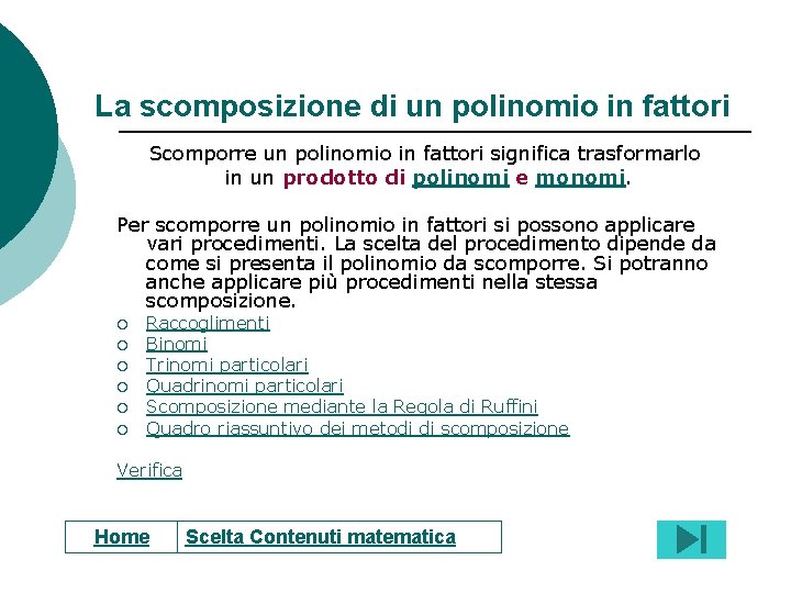 La scomposizione di un polinomio in fattori Scomporre un polinomio in fattori significa trasformarlo