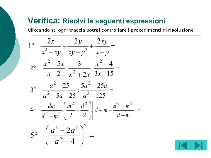 Verifica: Risolvi le seguenti espressioni Cliccando su ogni traccia potrai controllare i procedimenti di