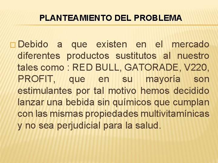 PLANTEAMIENTO DEL PROBLEMA � Debido a que existen en el mercado diferentes productos sustitutos PLANTEAMIENTO DEL PROBLEMA � Debido a que existen en el mercado diferentes productos sustitutos