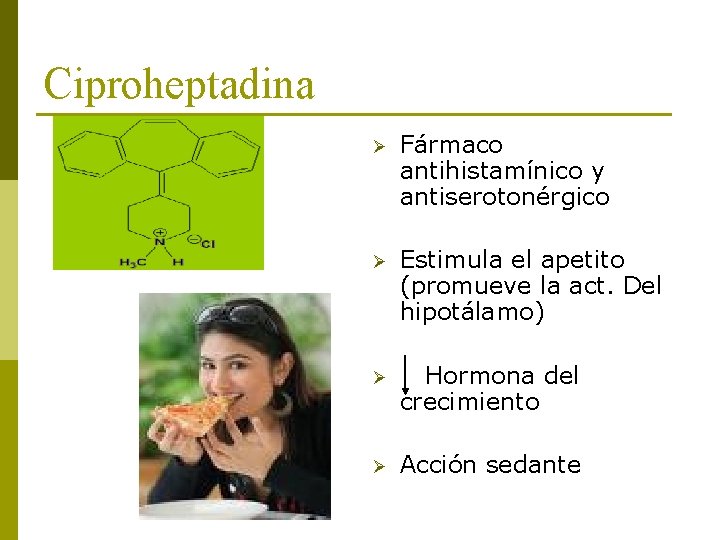 Ciproheptadina Ø Fármaco antihistamínico y antiserotonérgico Ø Estimula el apetito (promueve la act. Del