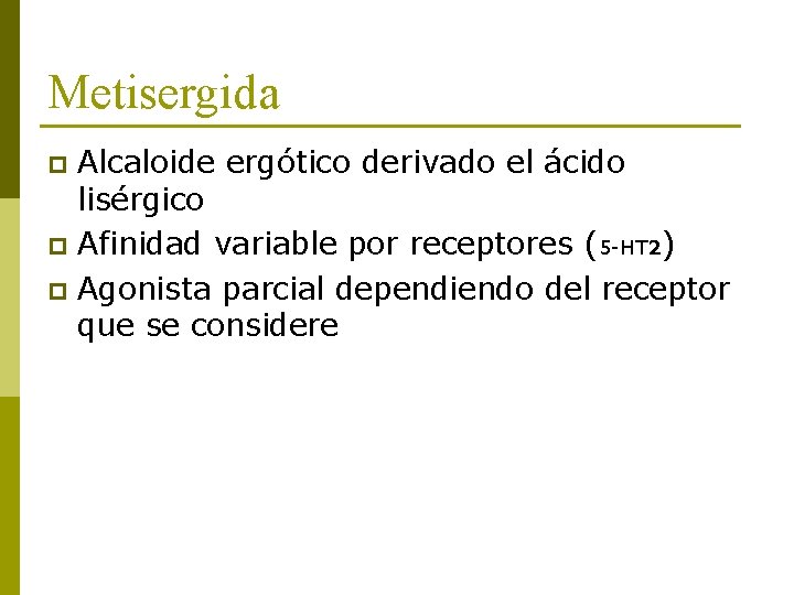 Metisergida Alcaloide ergótico derivado el ácido lisérgico p Afinidad variable por receptores (5 -HT