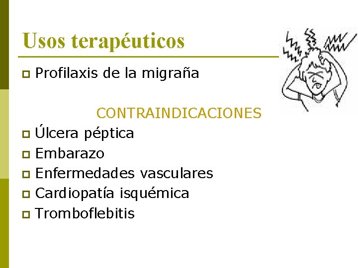 Usos terapéuticos p Profilaxis de la migraña CONTRAINDICACIONES p Úlcera péptica p Embarazo p