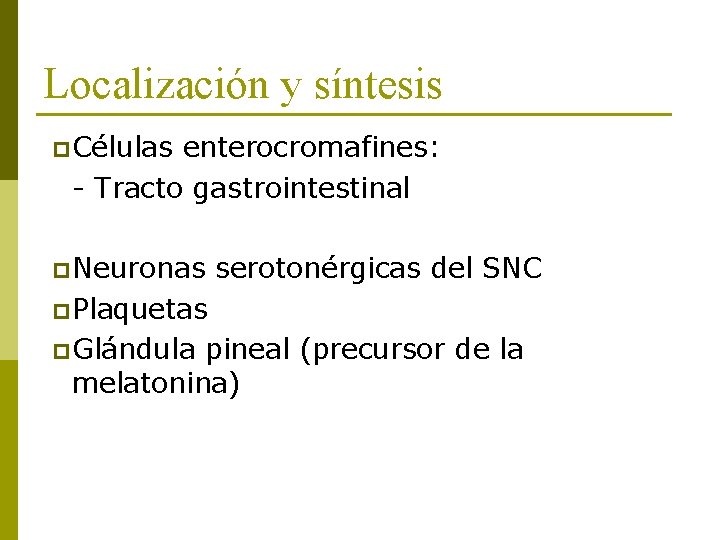 Localización y síntesis p Células enterocromafines: - Tracto gastrointestinal p Neuronas serotonérgicas del SNC