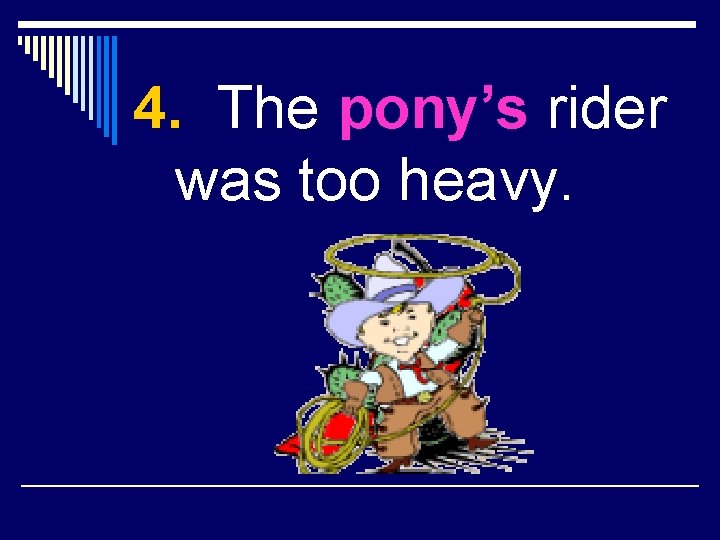 4. The pony’s rider was too heavy. 