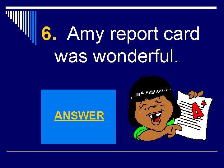 6. Amy report card was wonderful. ANSWER 