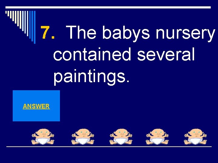 7. The babys nursery contained several paintings. ANSWER 