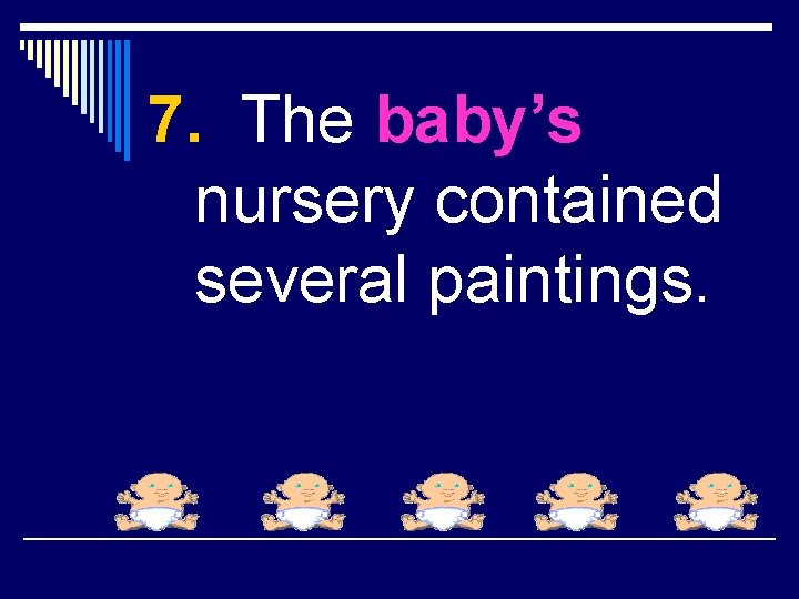 7. The baby’s nursery contained several paintings. 