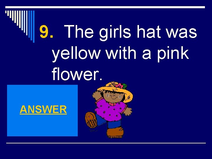 9. The girls hat was yellow with a pink flower. ANSWER 