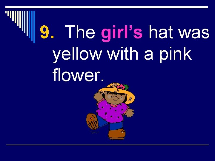 9. The girl’s hat was yellow with a pink flower. 