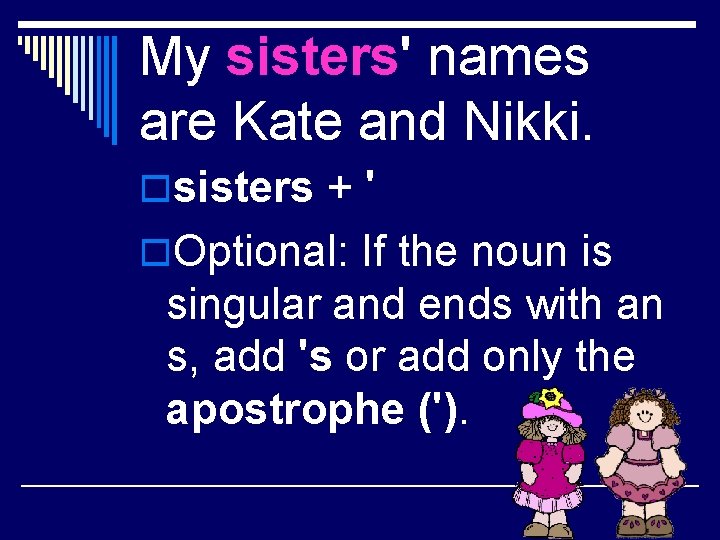 My sisters' names are Kate and Nikki. osisters + ' o. Optional: If the