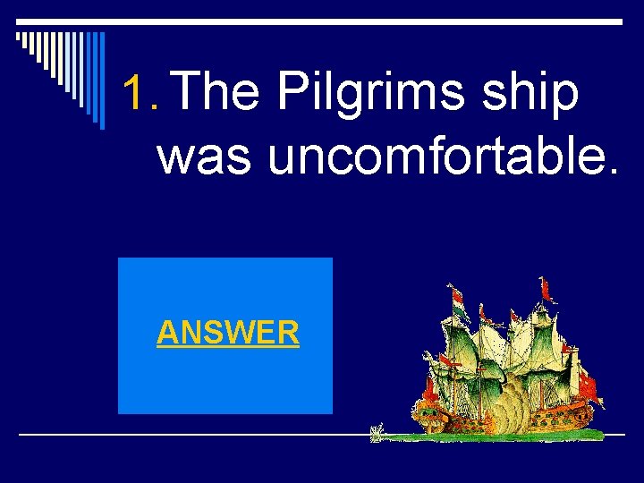 1. The Pilgrims ship was uncomfortable. ANSWER 