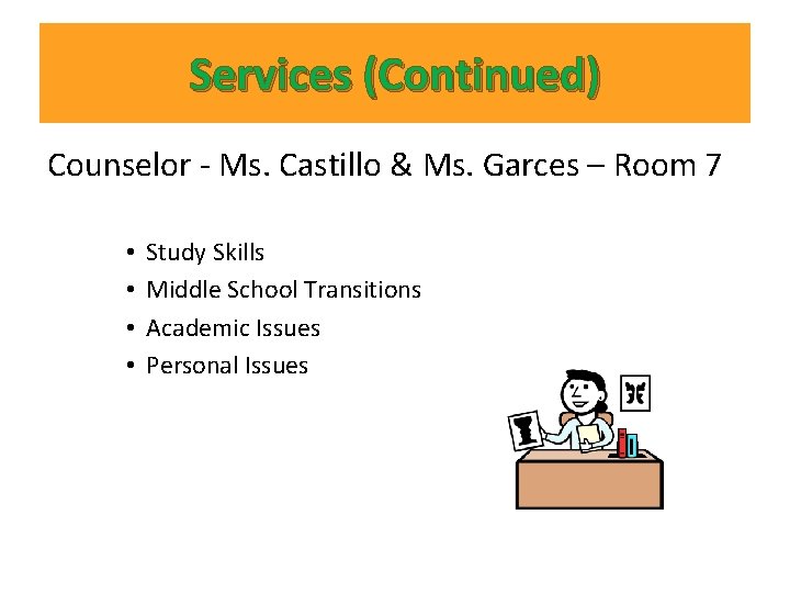Services (Continued) Counselor - Ms. Castillo & Ms. Garces – Room 7 • • Services (Continued) Counselor - Ms. Castillo & Ms. Garces – Room 7 • •