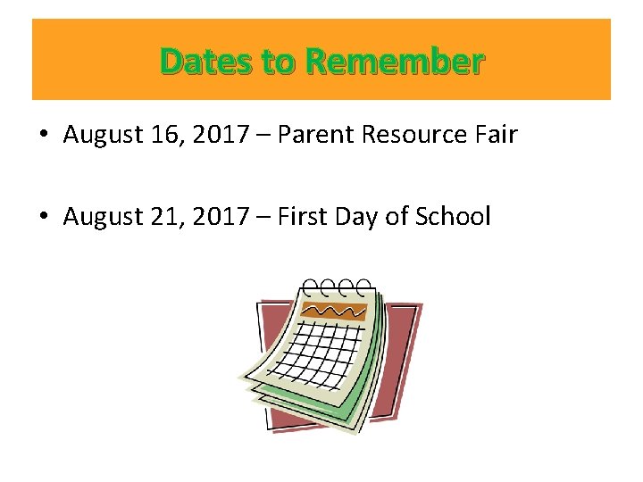 Dates to Remember • August 16, 2017 – Parent Resource Fair • August 21,