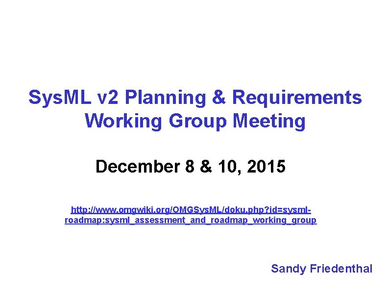 Sys. ML v 2 Planning & Requirements Working Group Meeting December 8 & 10, Sys. ML v 2 Planning & Requirements Working Group Meeting December 8 & 10,
