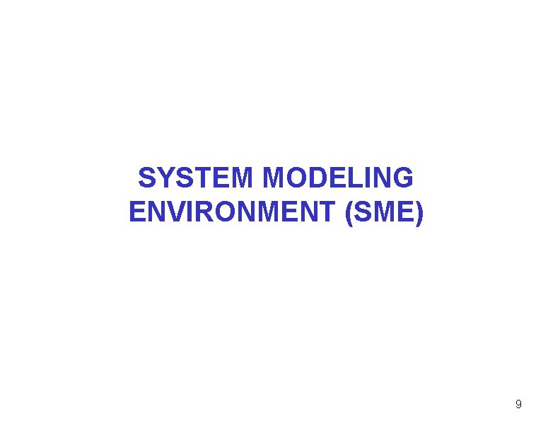SYSTEM MODELING ENVIRONMENT (SME) 9 SYSTEM MODELING ENVIRONMENT (SME) 9
