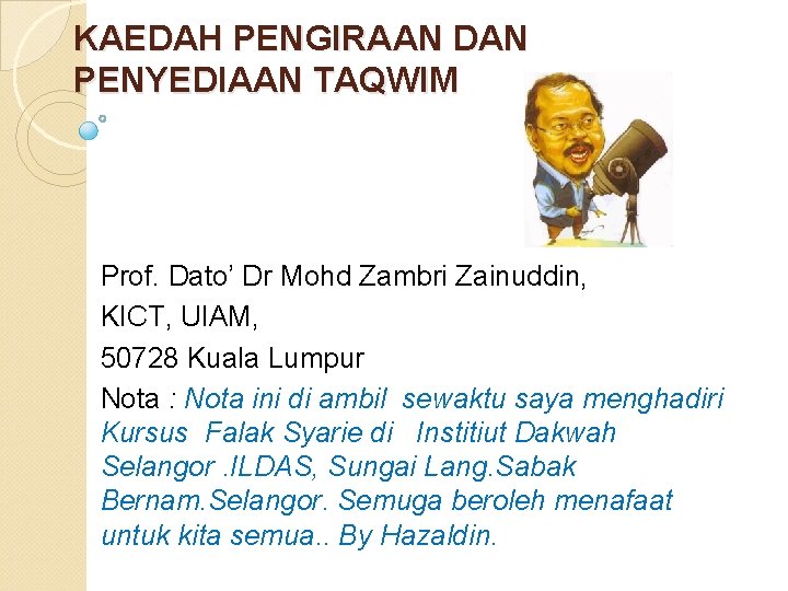 KAEDAH PENGIRAAN DAN PENYEDIAAN TAQWIM Prof. Dato’ Dr Mohd Zambri Zainuddin, KICT, UIAM, 50728