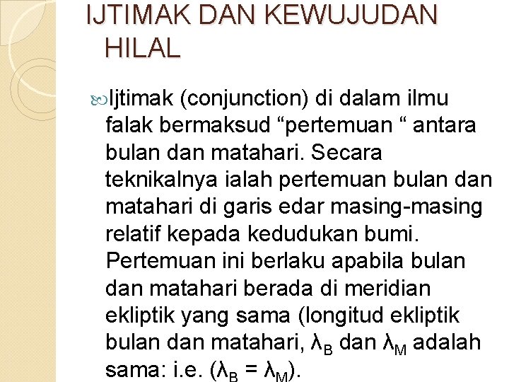 IJTIMAK DAN KEWUJUDAN HILAL Ijtimak (conjunction) di dalam ilmu falak bermaksud “pertemuan “ antara