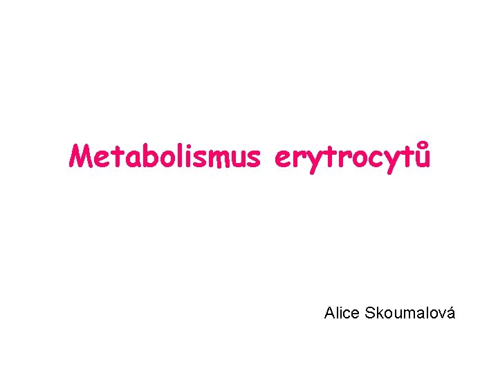 Metabolismus erytrocytů Alice Skoumalová 